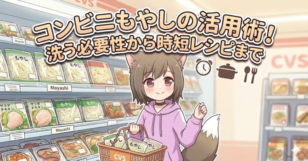 「コンビニもやしの活用術！洗う必要性から時短レシピまで」と書かれた、キツネ耳の女の子がもやしを買い物かごに入れているアイキャッチ画像