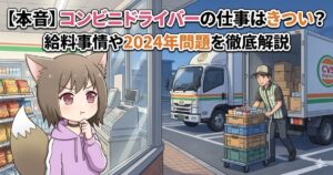 【本音】コンビニドライバーの仕事はきつい？給料事情や2024年問題を徹底解説のアイキャッチ画像