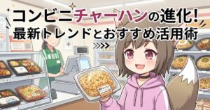 コンビニの店内でチャーハン弁当を手にする女の子のイラストと「コンビニチャーハンの進化！最新トレンドとおすすめ活用術」のタイトル文字
