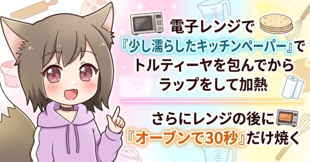 電子レンジとオーブンを使った、トルティーヤの美味しい温め方のコツを解説する、猫耳の女の子のイラストとテキスト。タイトルは「電子レンジで『少し濡らしたキッチンペーパー』でトルティーヤを包んでからラップをして加熱。さらにレンジの後に『オーブンで30秒』だけ焼く」。
