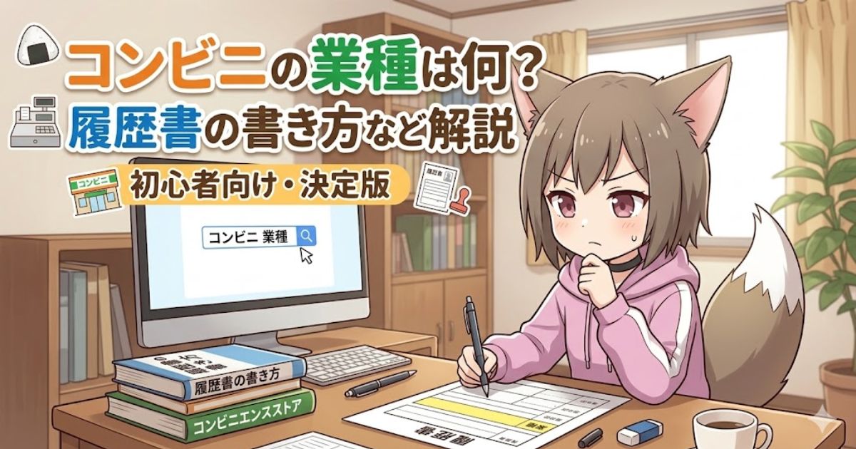 デスクで考え込むキツネ耳の女性キャラクター。モニターには「コンビニ 業種」と入力され、デスクには履歴書が置かれている。画像上部には「コンビニの業種は何？ 履歴書の書き方など解説 初心者向け・決定版」というタイトル。コンビニの業種と履歴書の書き方を解説する初心者向け記事のアイキャッチ画像。