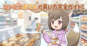 コンビニおでんの買い方完全ガイド！と書かれた、おでんを選ぶ女の子のイラスト