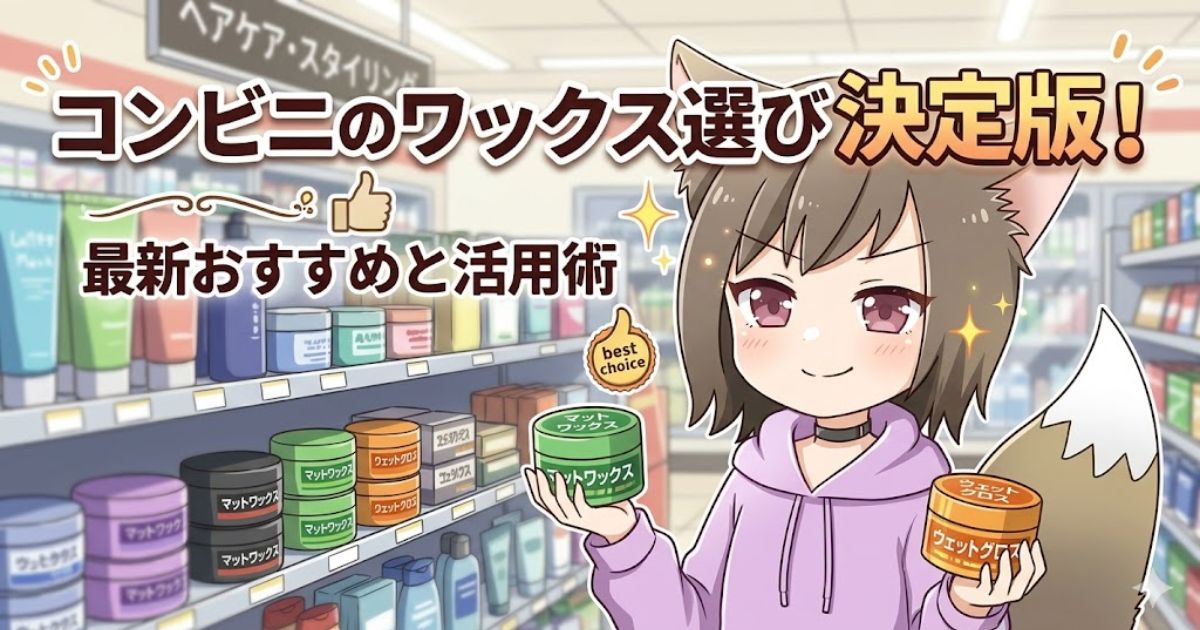コンビニの棚の前でヘアワックスを選ぶキツネ耳の女の子のイラスト。「コンビニのワックス選び決定版！最新おすすめと活用術」のタイトル文字